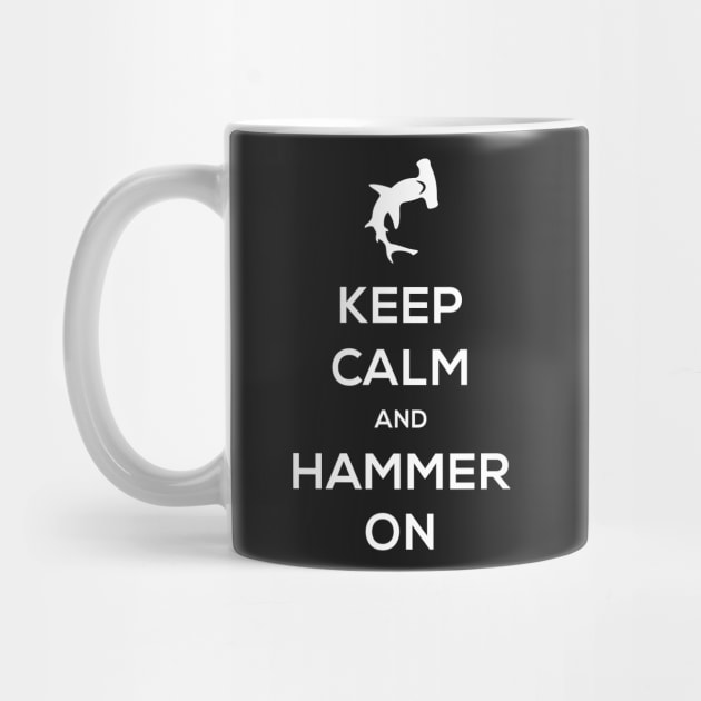 Keep Calm And Hammer On – Hammerhead Shark by MeatMan